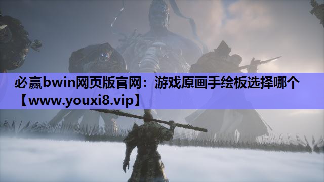 必赢bwin网页版官网：游戏原画手绘板选择哪个