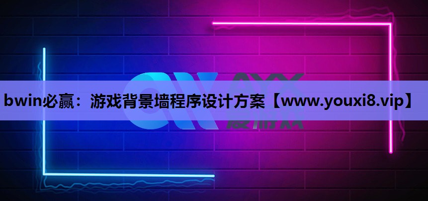 bwin必赢：游戏背景墙程序设计方案